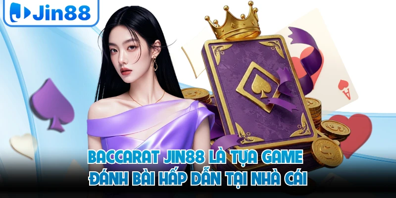 Baccarat JIN88 là tựa game đánh bài hấp dẫn tại nhà cái
