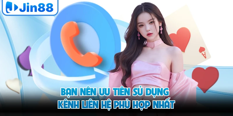 Bạn nên ưu tiên sử dụng kênh liên hệ phù hợp nhất