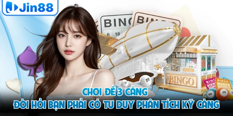 Chơi đề 3 càng đòi hỏi bạn phải có tư duy phân tích kỹ càng
