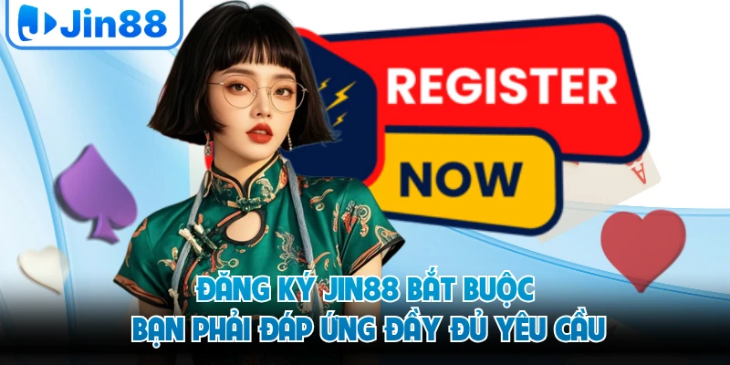 Đăng ký JIN88 bắt buộc bạn phải đáp ứng đầy đủ yêu cầu