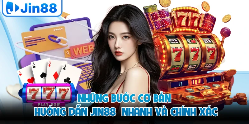 Những bước cơ bản hướng dẫn JIN88 nhanh và chính xác