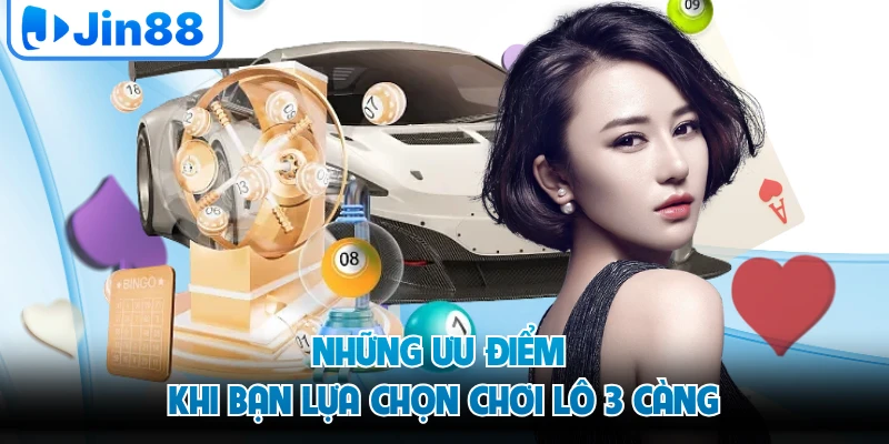 Những ưu điểm khi bạn lựa chọn chơi lô 3 càng