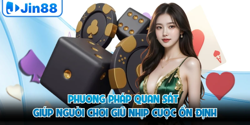 Phương pháp quan sát giúp người chơi giữ nhịp cược ổn định